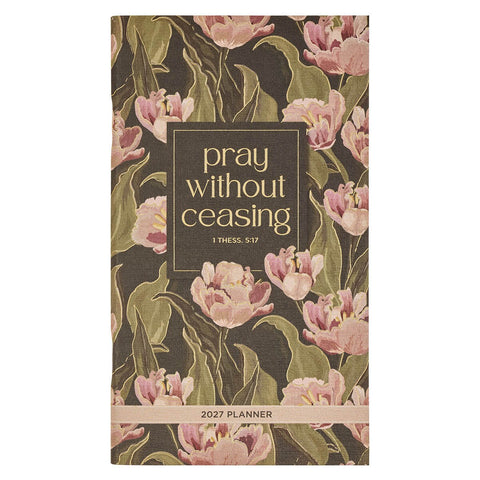 2027 Pray Without Ceasing Daily Planner - 1 Thessalonians 5:17